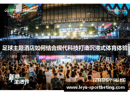 足球主题酒店如何结合现代科技打造沉浸式体育体验